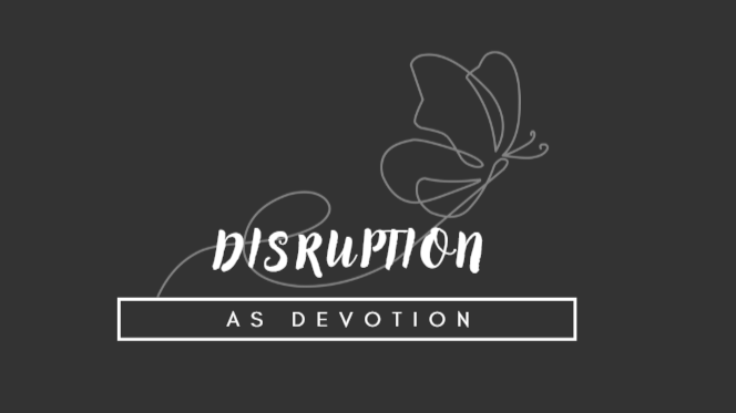Disruption as Devotion